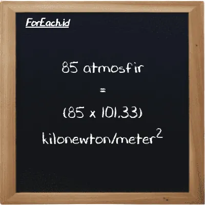 Cara konversi atmosfir ke kilonewton/meter<sup>2</sup> (atm ke kN/m<sup>2</sup>): 85 atmosfir (atm) setara dengan 85 dikalikan dengan 101.33 kilonewton/meter<sup>2</sup> (kN/m<sup>2</sup>)
